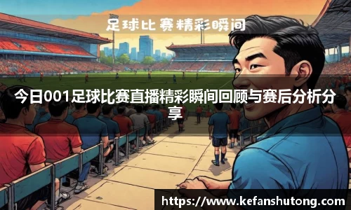 今日001足球比赛直播精彩瞬间回顾与赛后分析分享